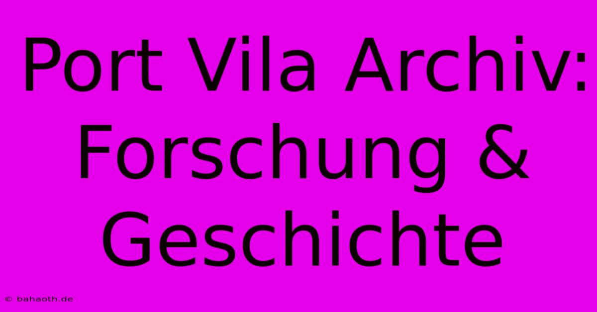 Port Vila Archiv: Forschung & Geschichte