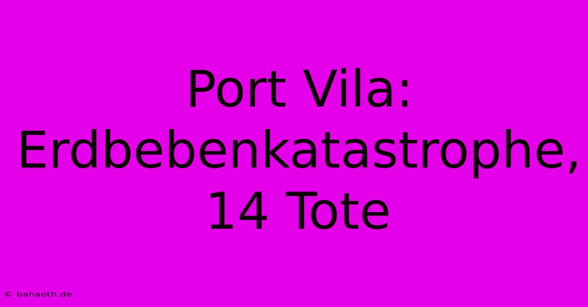 Port Vila: Erdbebenkatastrophe, 14 Tote