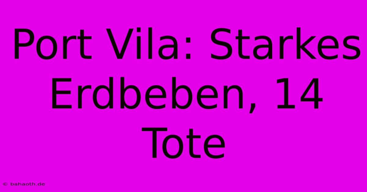 Port Vila: Starkes Erdbeben, 14 Tote