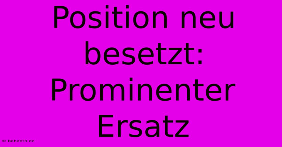 Position Neu Besetzt: Prominenter Ersatz