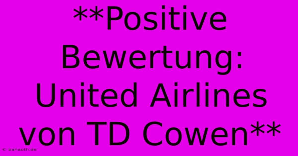 **Positive Bewertung: United Airlines Von TD Cowen**