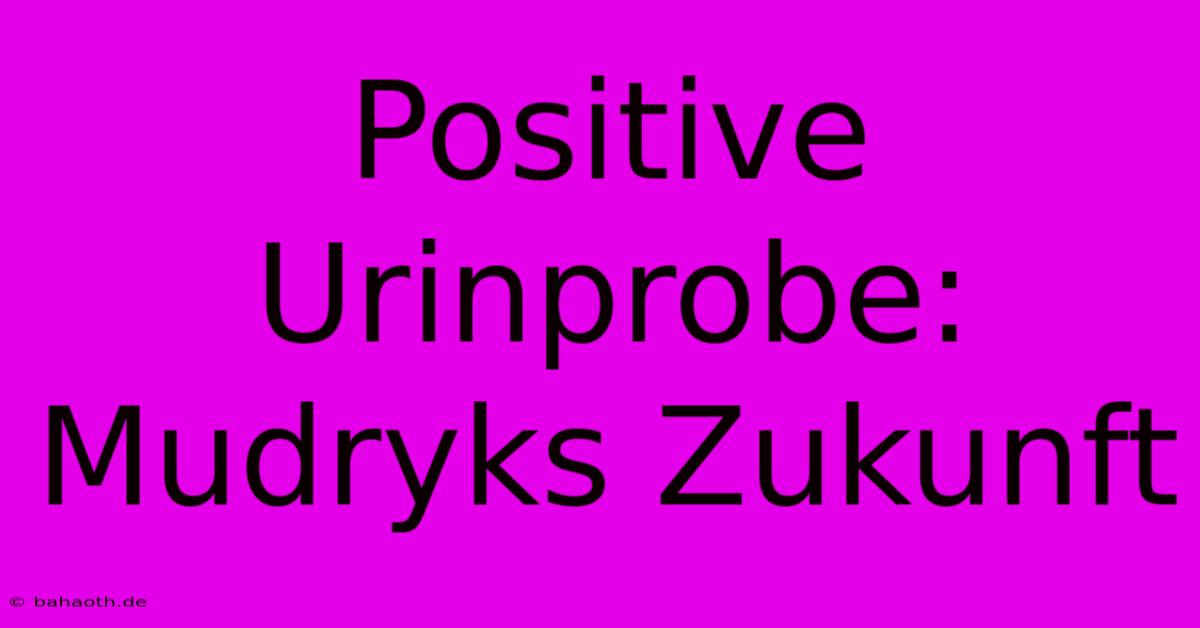 Positive Urinprobe:  Mudryks Zukunft