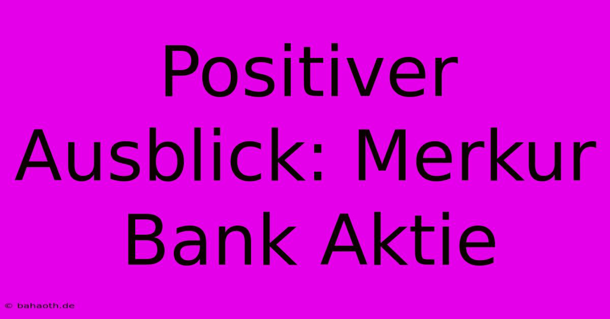 Positiver Ausblick: Merkur Bank Aktie