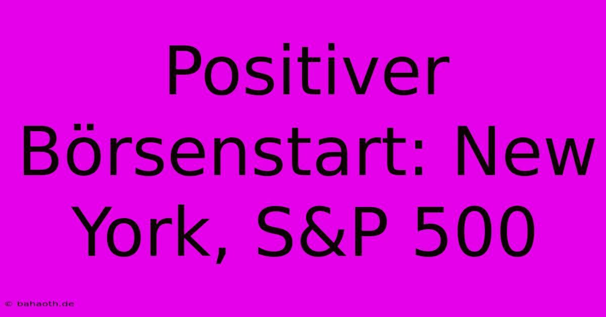 Positiver Börsenstart: New York, S&P 500