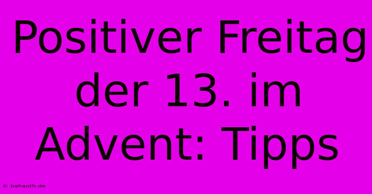 Positiver Freitag Der 13. Im Advent: Tipps