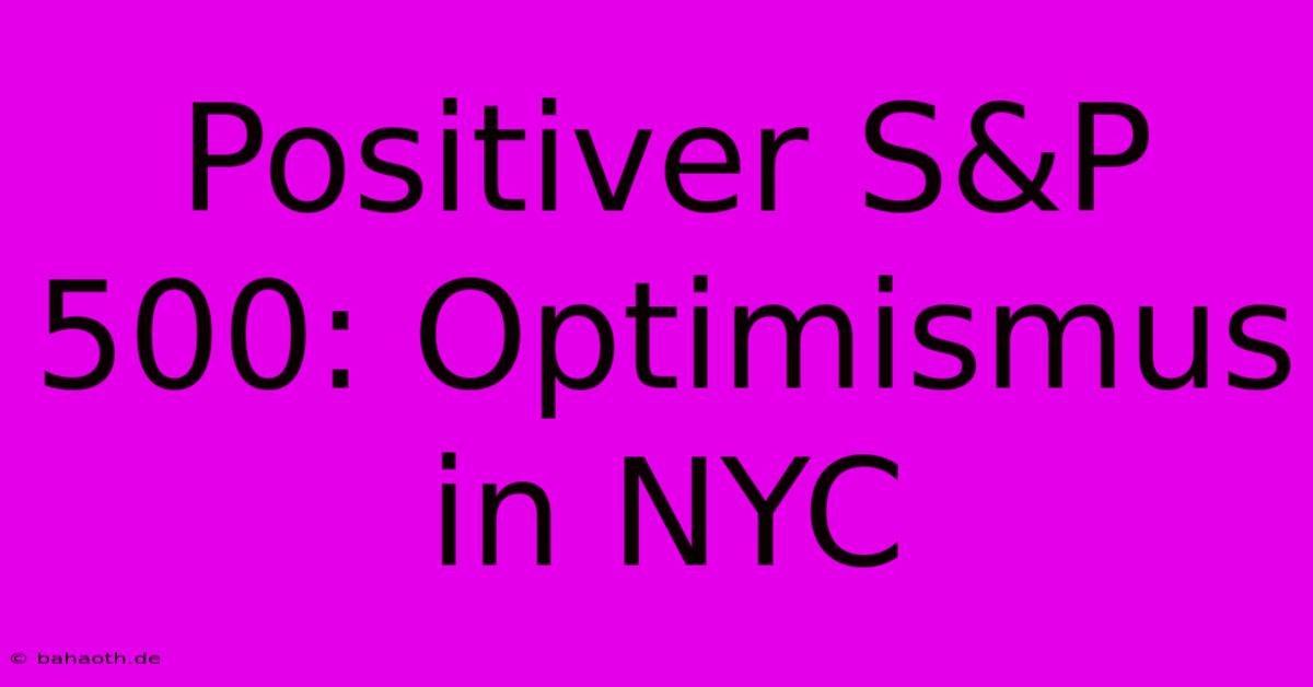 Positiver S&P 500: Optimismus In NYC