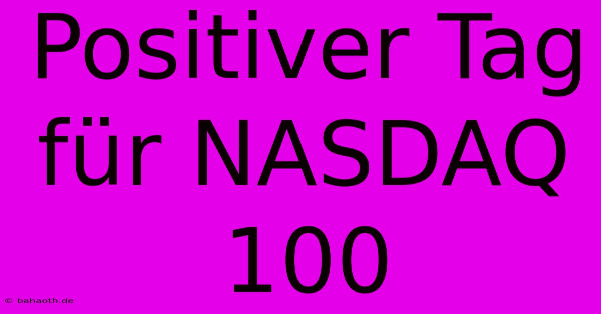 Positiver Tag Für NASDAQ 100