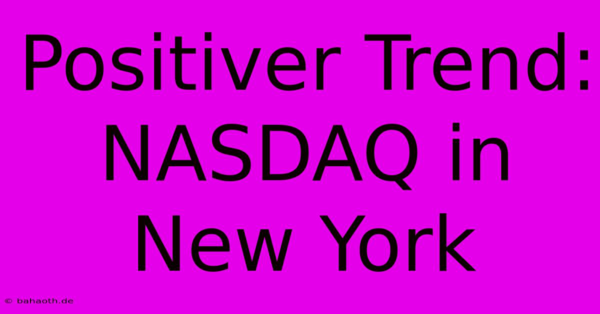 Positiver Trend: NASDAQ In New York