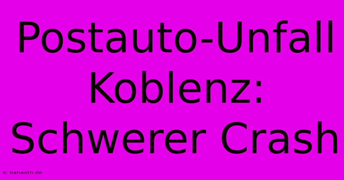 Postauto-Unfall Koblenz: Schwerer Crash