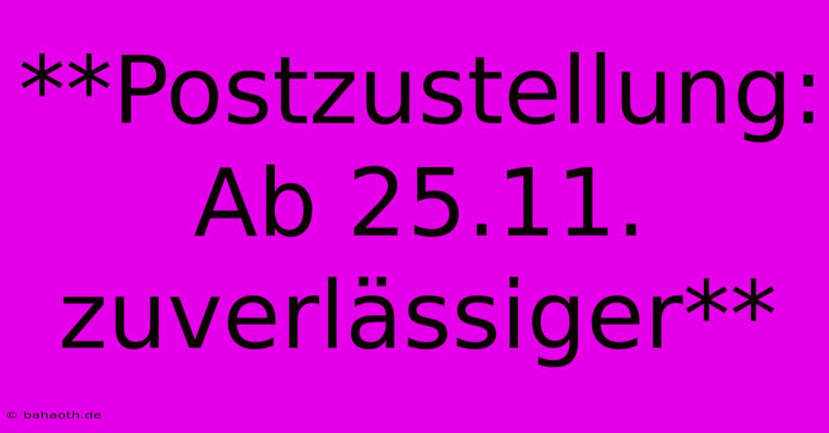 **Postzustellung: Ab 25.11. Zuverlässiger**