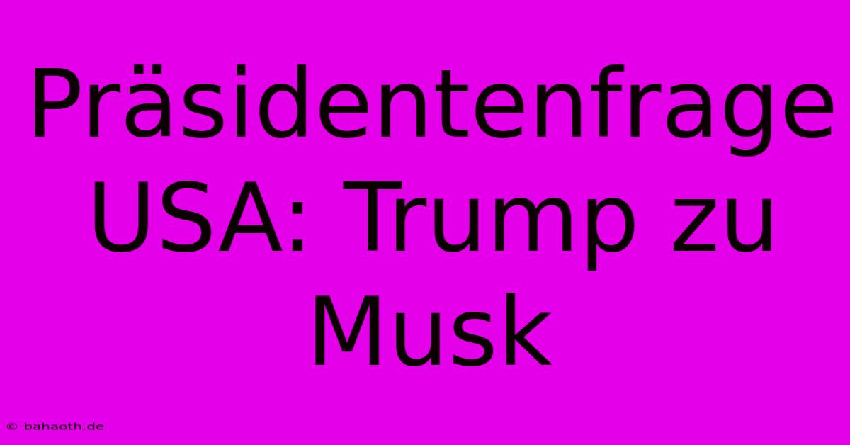 Präsidentenfrage USA: Trump Zu Musk