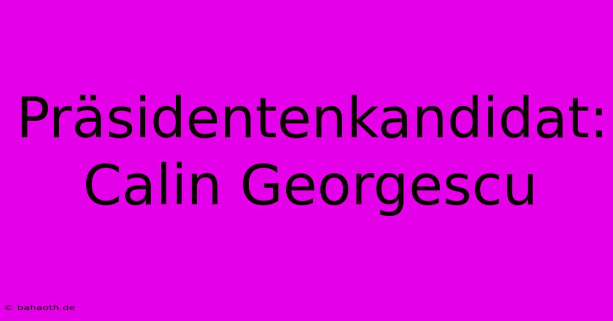 Präsidentenkandidat: Calin Georgescu