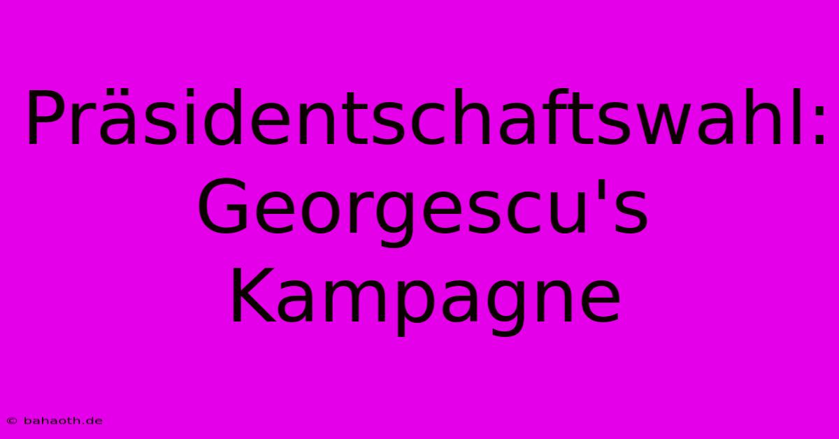 Präsidentschaftswahl: Georgescu's Kampagne