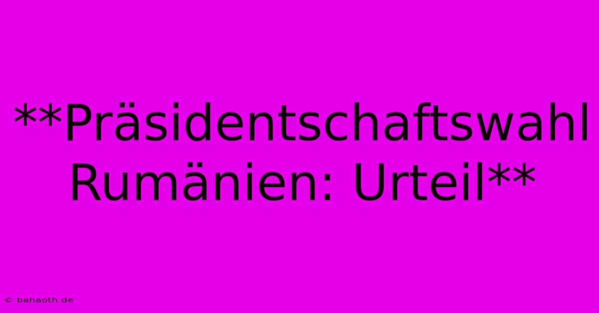 **Präsidentschaftswahl Rumänien: Urteil**