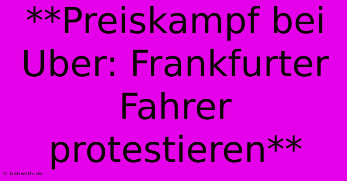 **Preiskampf Bei Uber: Frankfurter Fahrer Protestieren**