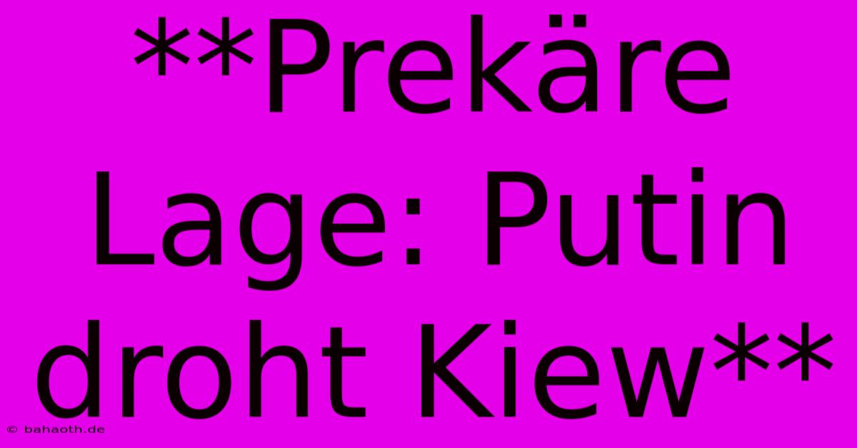 **Prekäre Lage: Putin Droht Kiew**