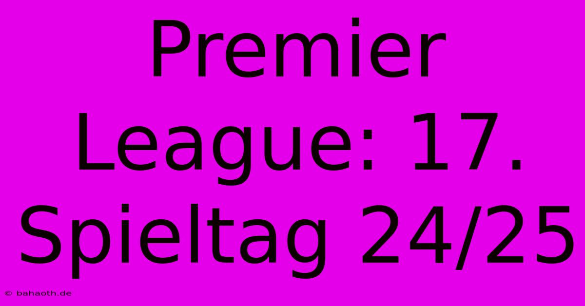 Premier League: 17. Spieltag 24/25