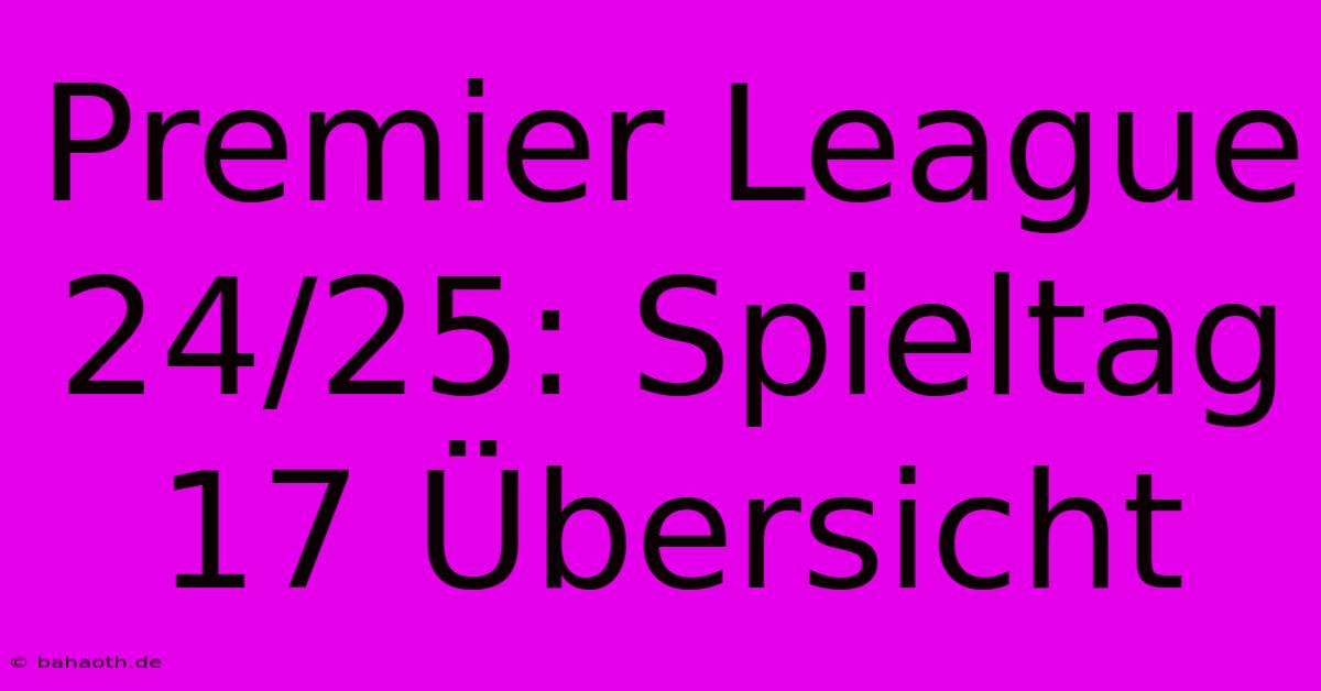 Premier League 24/25: Spieltag 17 Übersicht