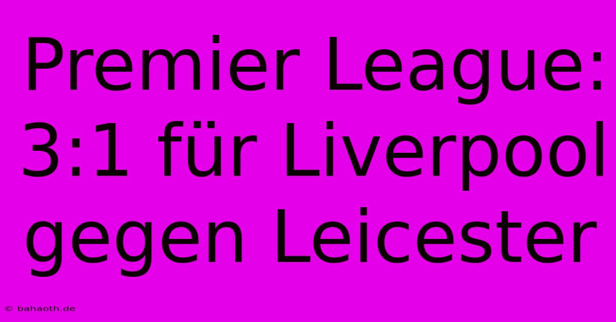 Premier League: 3:1 Für Liverpool Gegen Leicester