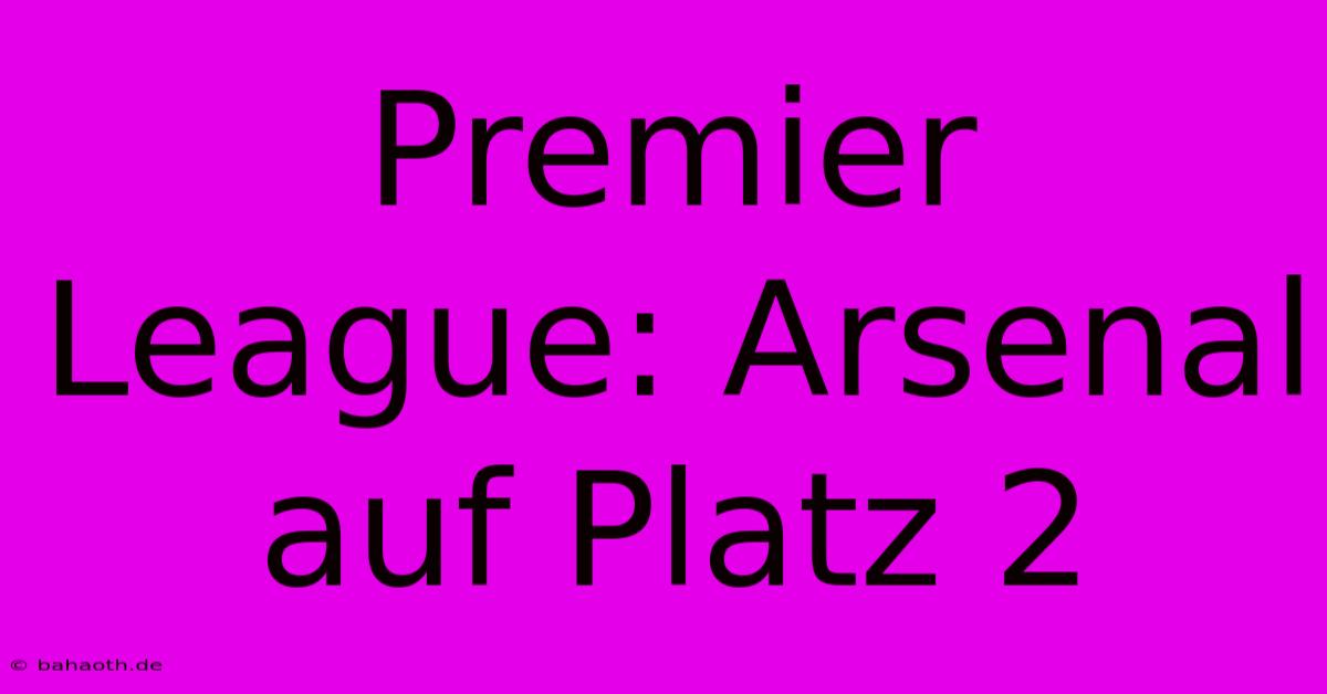 Premier League: Arsenal Auf Platz 2