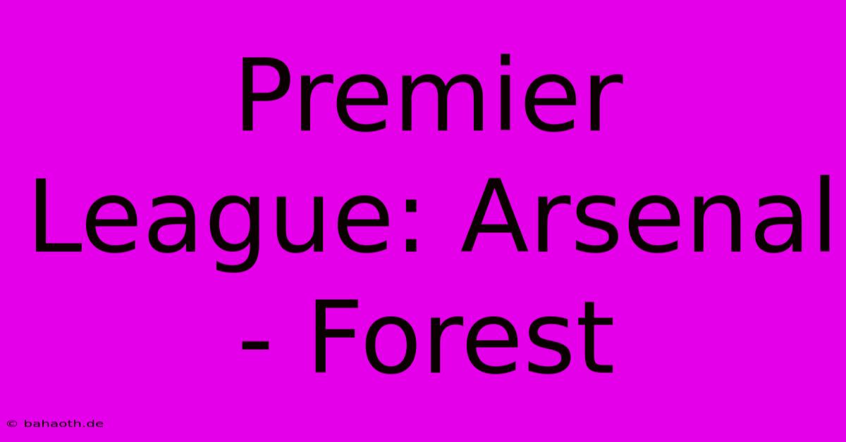 Premier League: Arsenal - Forest