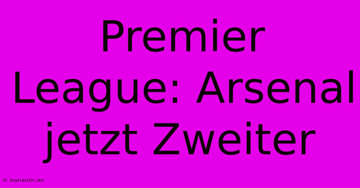 Premier League: Arsenal Jetzt Zweiter