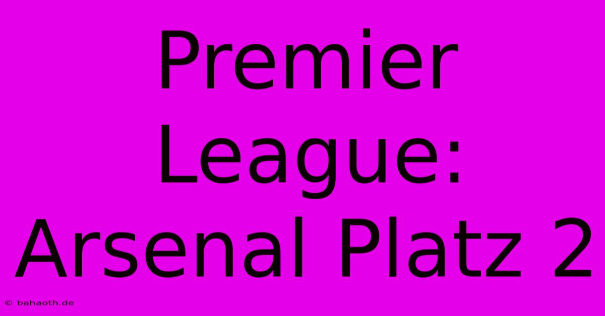 Premier League: Arsenal Platz 2