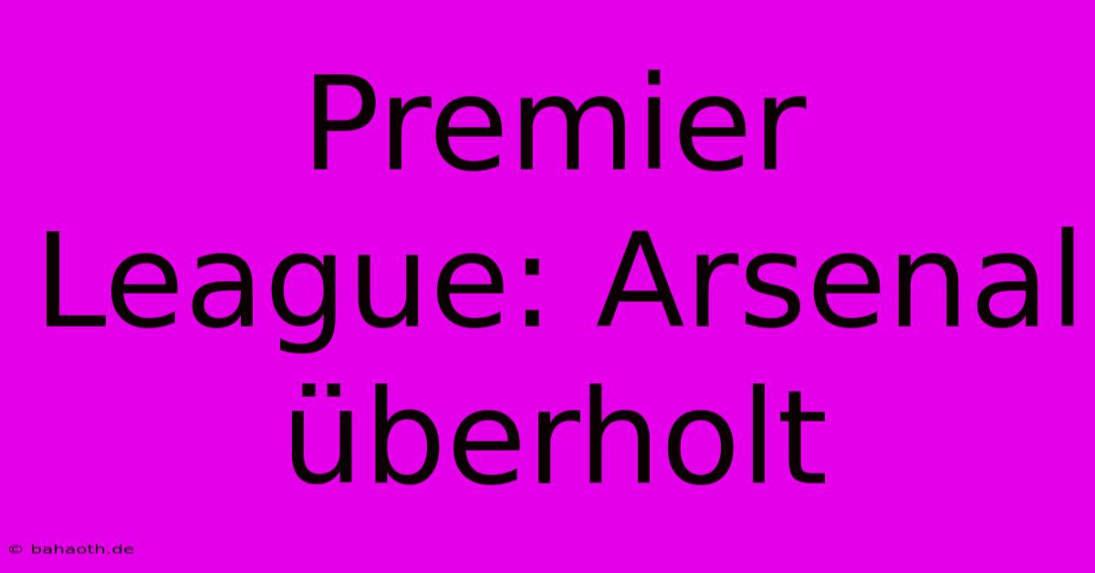 Premier League: Arsenal Überholt