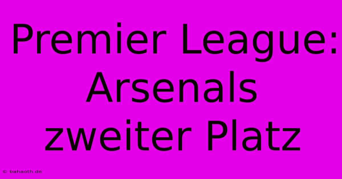 Premier League: Arsenals Zweiter Platz