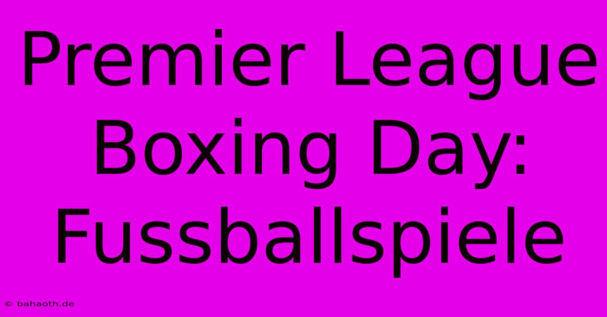 Premier League Boxing Day: Fussballspiele