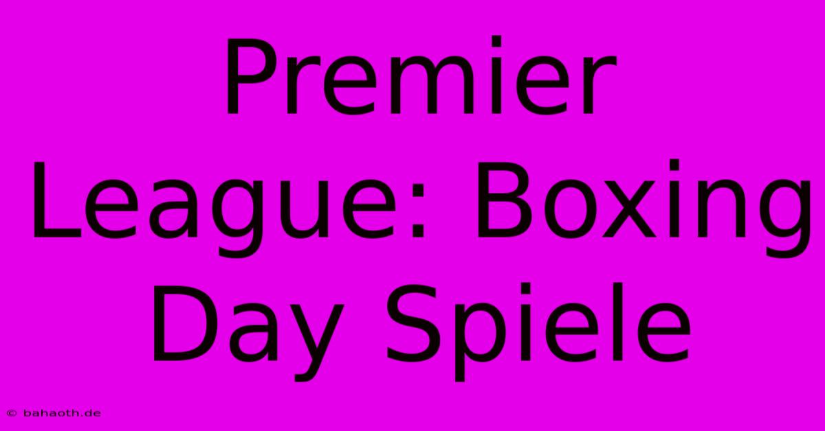 Premier League: Boxing Day Spiele