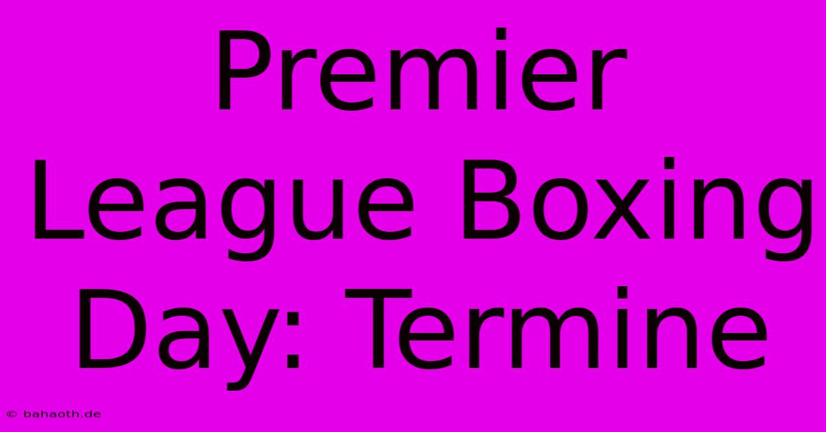 Premier League Boxing Day: Termine