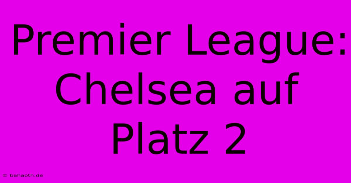 Premier League: Chelsea Auf Platz 2