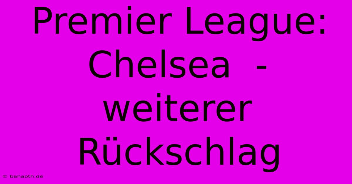 Premier League: Chelsea  - Weiterer Rückschlag