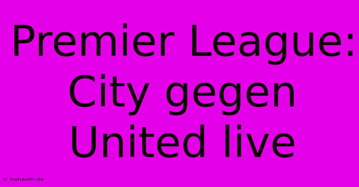 Premier League: City Gegen United Live