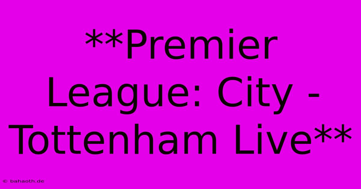 **Premier League: City - Tottenham Live**