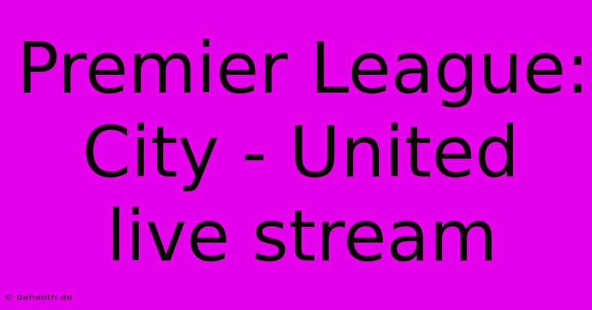 Premier League: City - United Live Stream