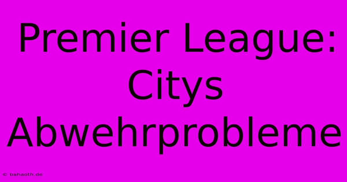 Premier League:  Citys Abwehrprobleme