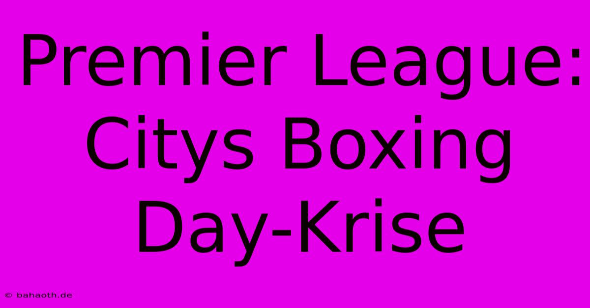 Premier League:  Citys Boxing Day-Krise