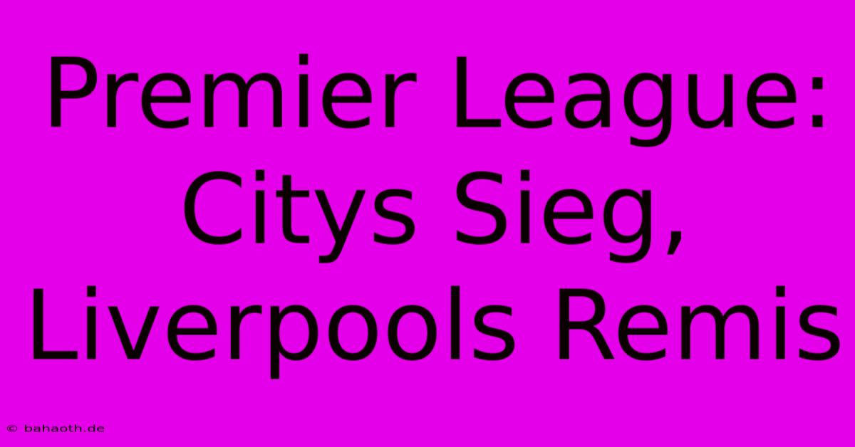 Premier League:  Citys Sieg, Liverpools Remis