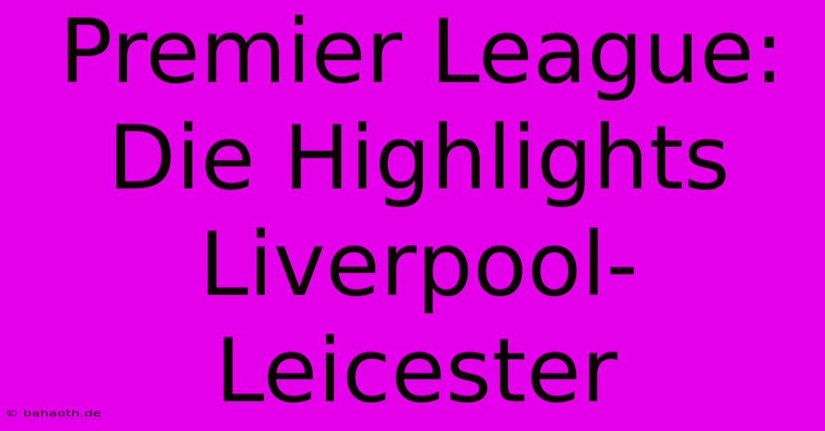 Premier League: Die Highlights Liverpool-Leicester