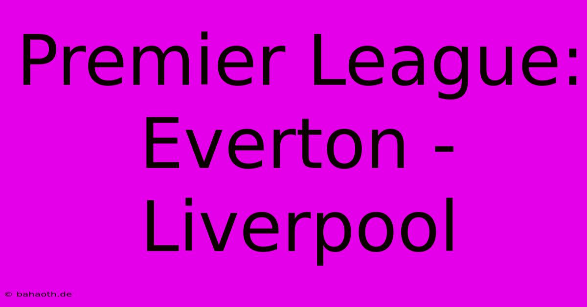 Premier League: Everton - Liverpool