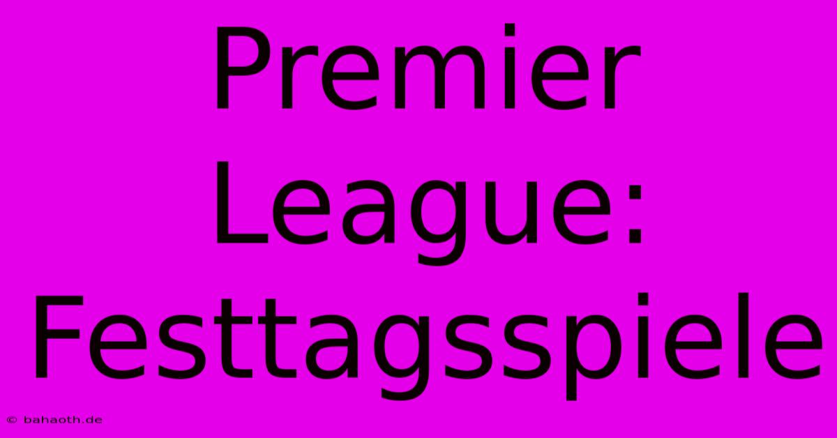 Premier League:  Festtagsspiele