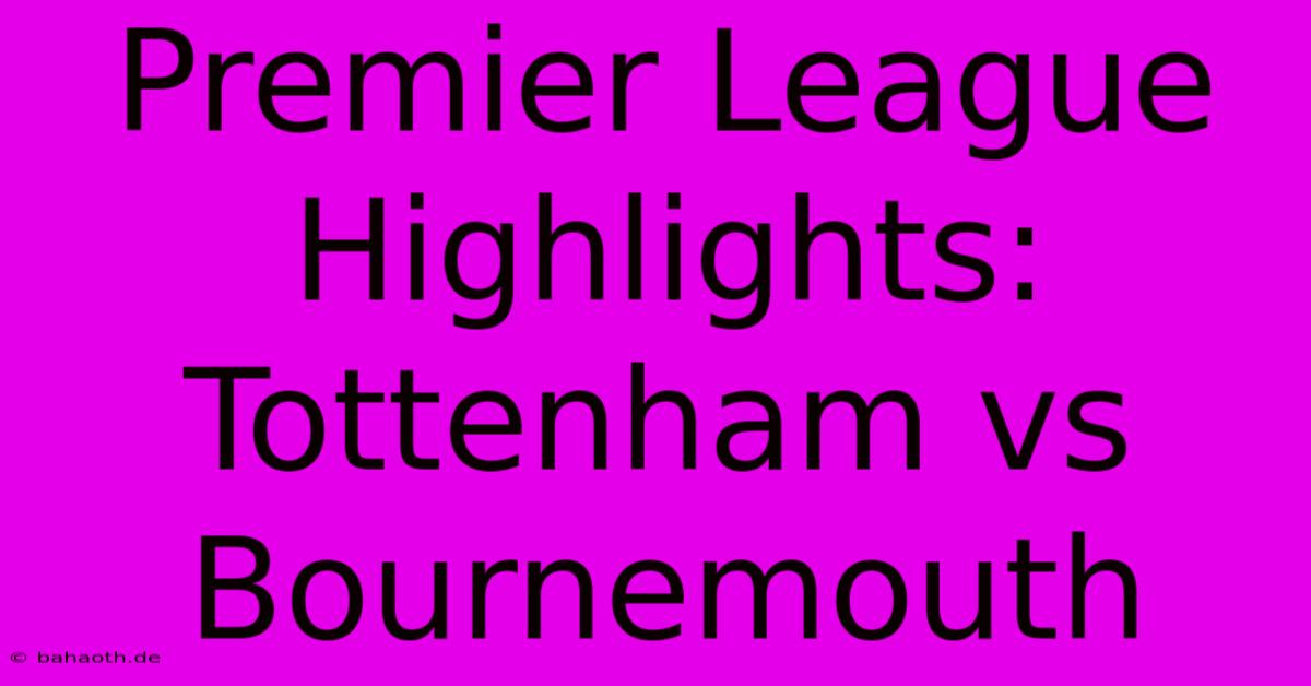 Premier League Highlights: Tottenham Vs Bournemouth