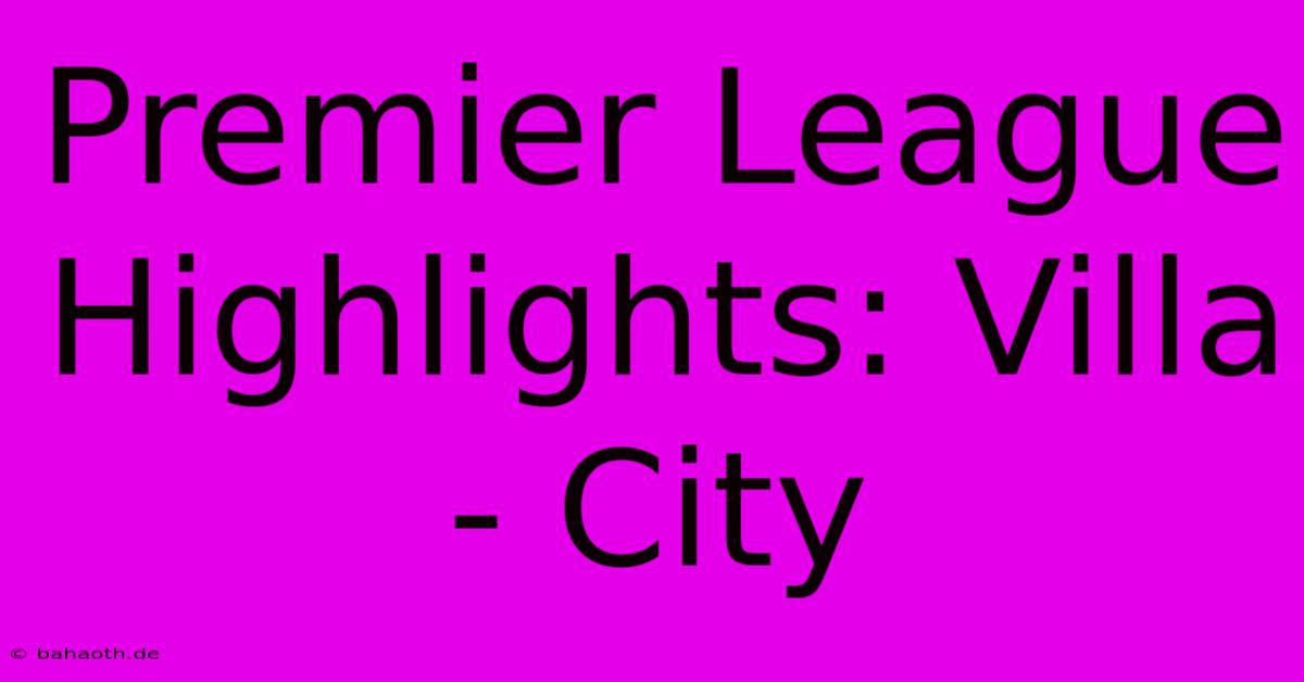 Premier League Highlights: Villa - City