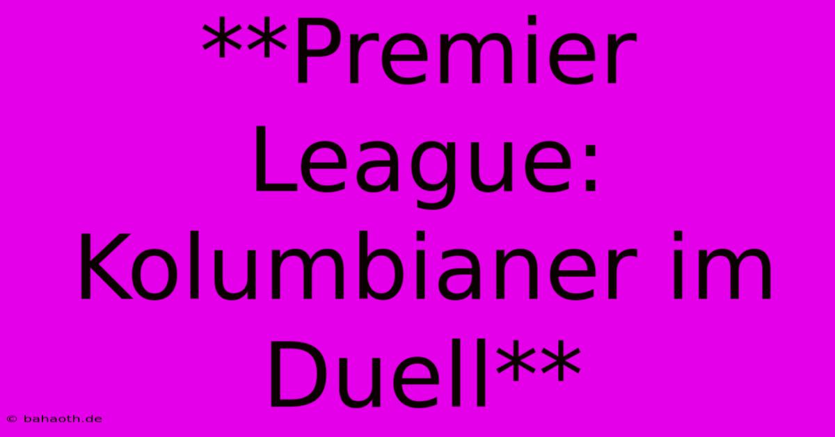 **Premier League: Kolumbianer Im Duell**