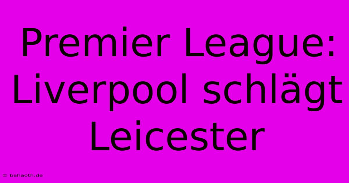 Premier League: Liverpool Schlägt Leicester