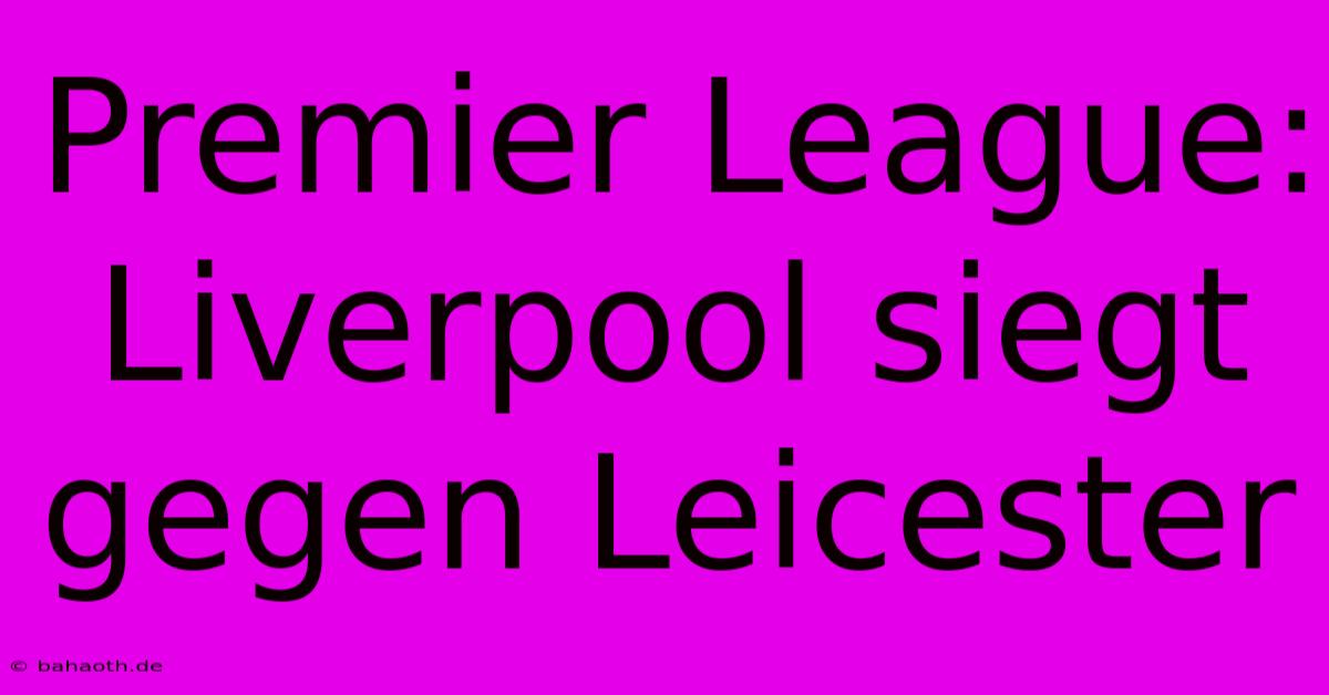 Premier League: Liverpool Siegt Gegen Leicester