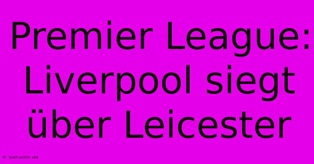 Premier League: Liverpool Siegt Über Leicester