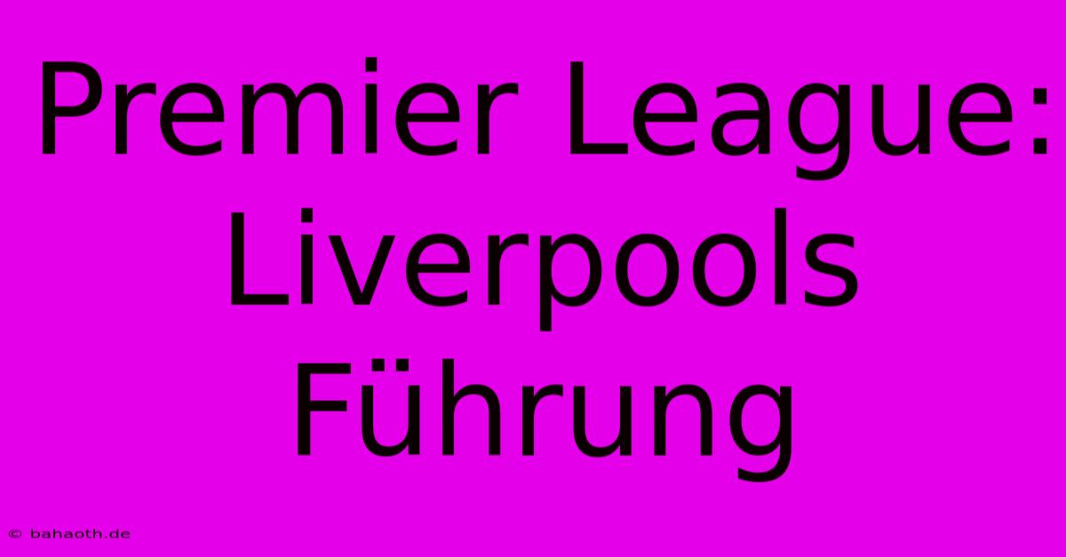 Premier League: Liverpools Führung